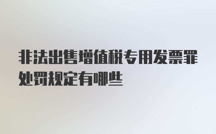 非法出售增值税专用发票罪处罚规定有哪些