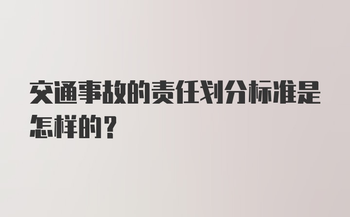 交通事故的责任划分标准是怎样的？