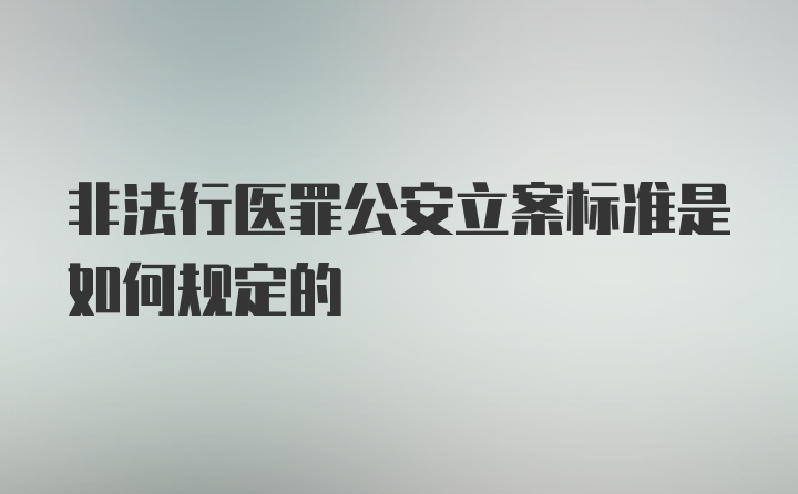 非法行医罪公安立案标准是如何规定的