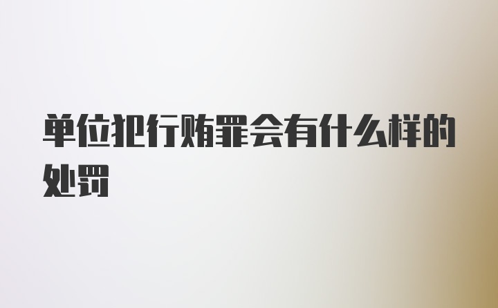 单位犯行贿罪会有什么样的处罚