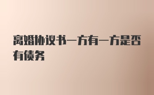 离婚协议书一方有一方是否有债务