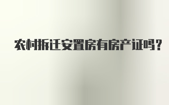 农村拆迁安置房有房产证吗？