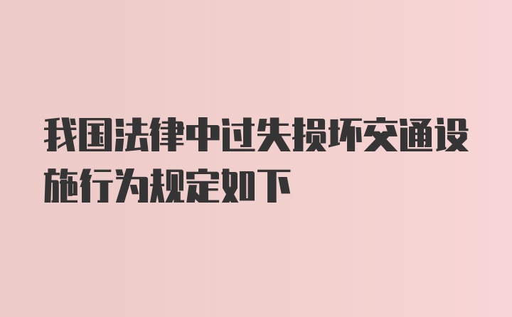 我国法律中过失损坏交通设施行为规定如下