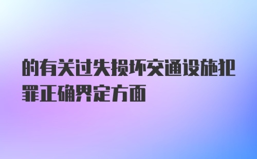 的有关过失损坏交通设施犯罪正确界定方面