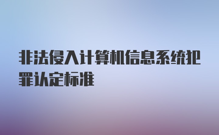 非法侵入计算机信息系统犯罪认定标准