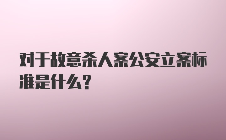 对于故意杀人案公安立案标准是什么?