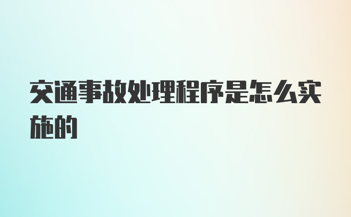 交通事故处理程序是怎么实施的