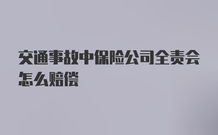 交通事故中保险公司全责会怎么赔偿