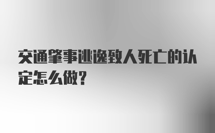 交通肇事逃逸致人死亡的认定怎么做？