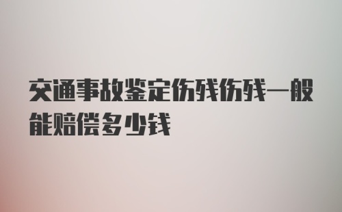 交通事故鉴定伤残伤残一般能赔偿多少钱