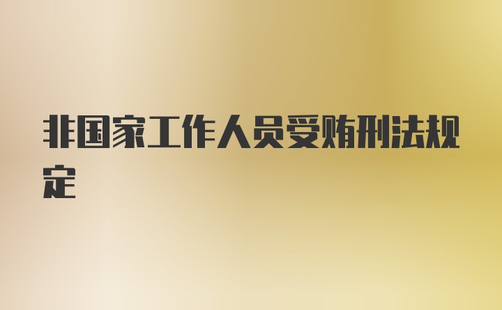 非国家工作人员受贿刑法规定