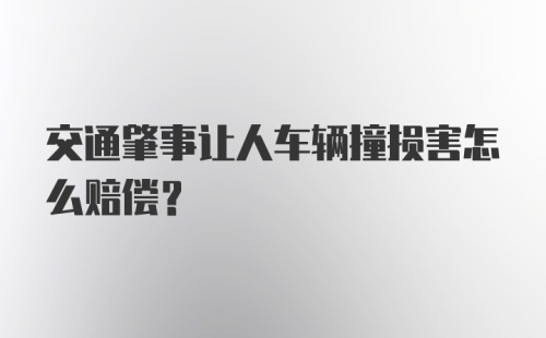 交通肇事让人车辆撞损害怎么赔偿？