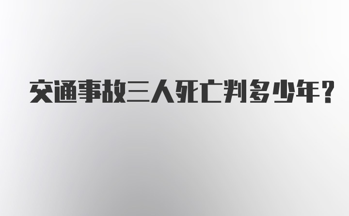 交通事故三人死亡判多少年？