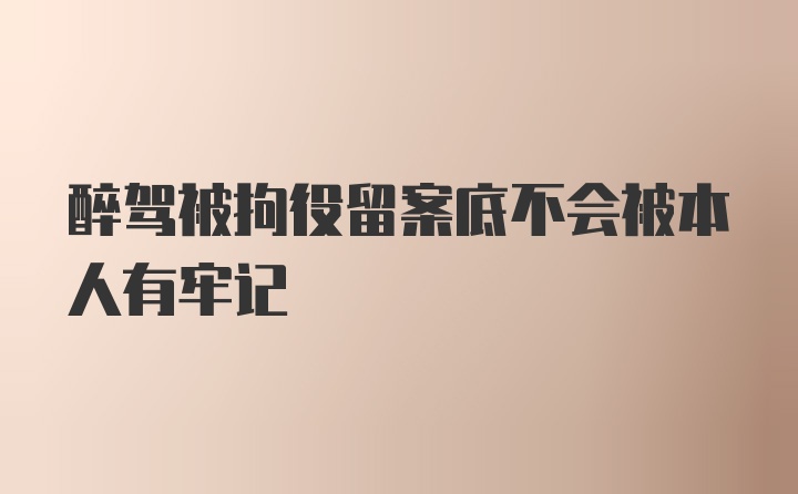 醉驾被拘役留案底不会被本人有牢记