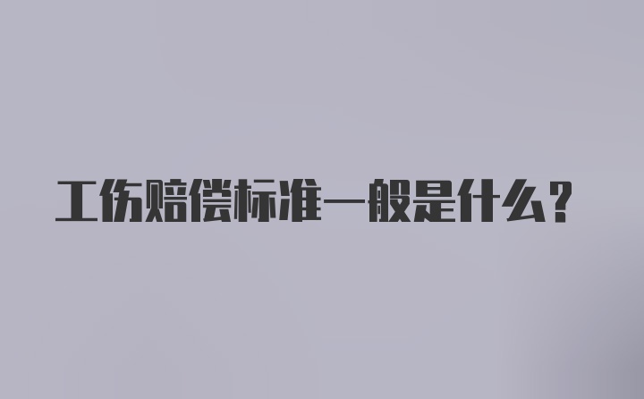 工伤赔偿标准一般是什么？