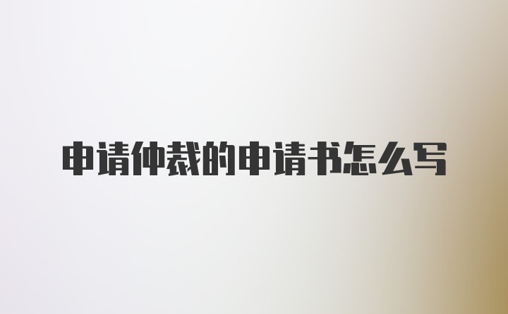 申请仲裁的申请书怎么写