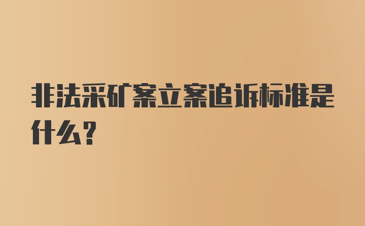 非法采矿案立案追诉标准是什么？