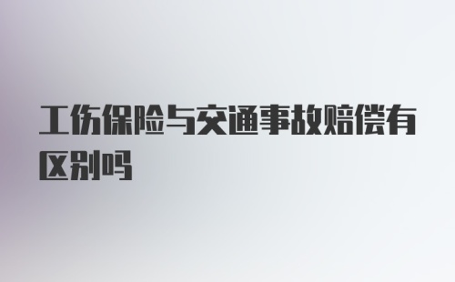 工伤保险与交通事故赔偿有区别吗