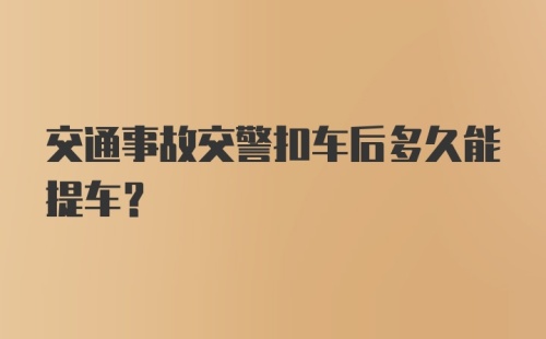 交通事故交警扣车后多久能提车？