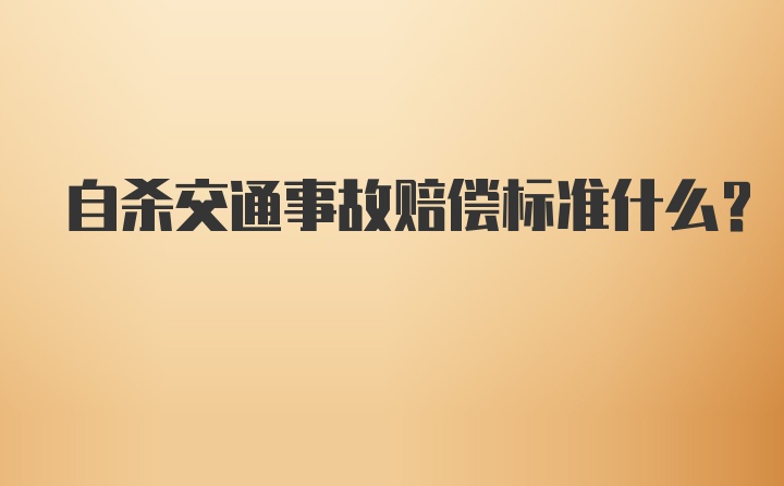 自杀交通事故赔偿标准什么？