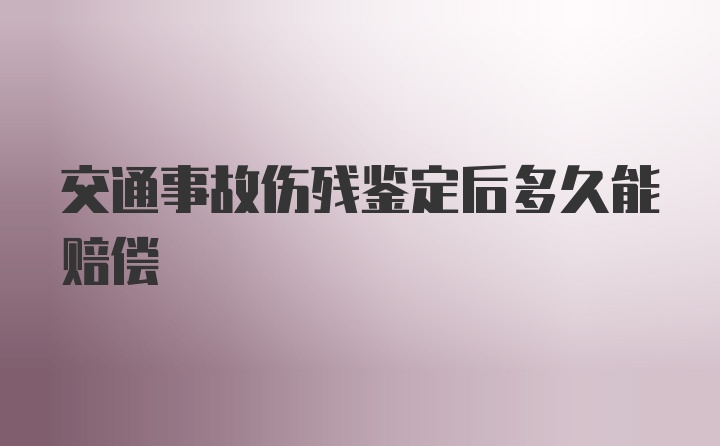 交通事故伤残鉴定后多久能赔偿