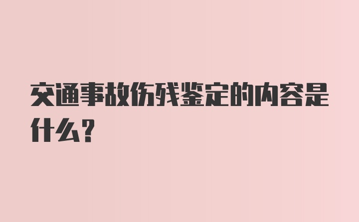 交通事故伤残鉴定的内容是什么？