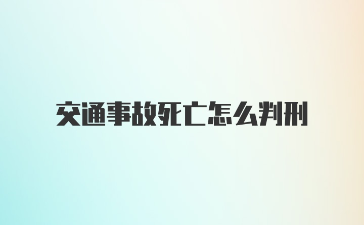 交通事故死亡怎么判刑