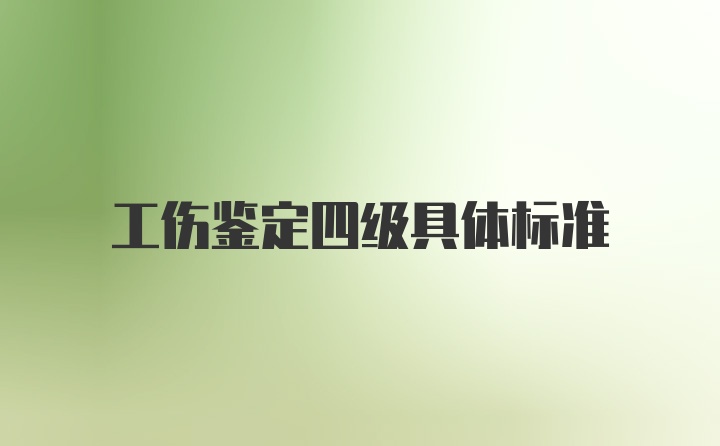 工伤鉴定四级具体标准