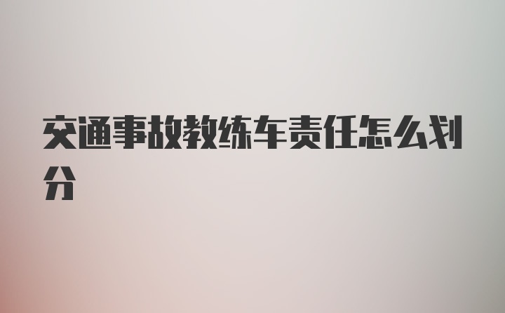 交通事故教练车责任怎么划分