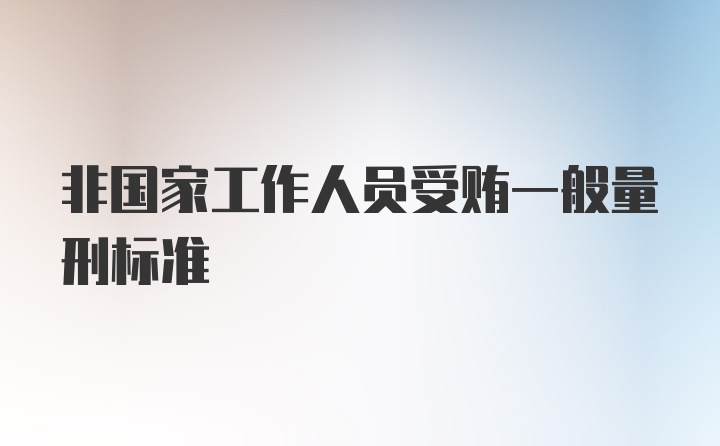 非国家工作人员受贿一般量刑标准