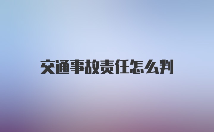 交通事故责任怎么判