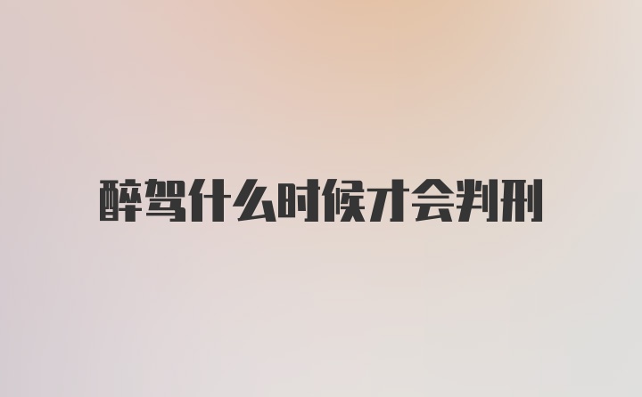 醉驾什么时候才会判刑