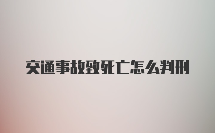 交通事故致死亡怎么判刑