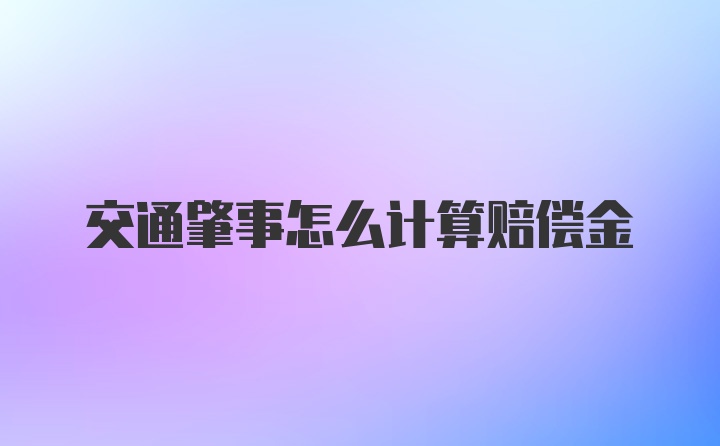 交通肇事怎么计算赔偿金