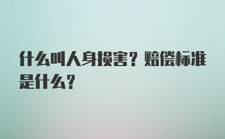 什么叫人身损害？赔偿标准是什么？