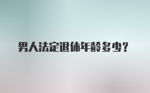 男人法定退休年龄多少？