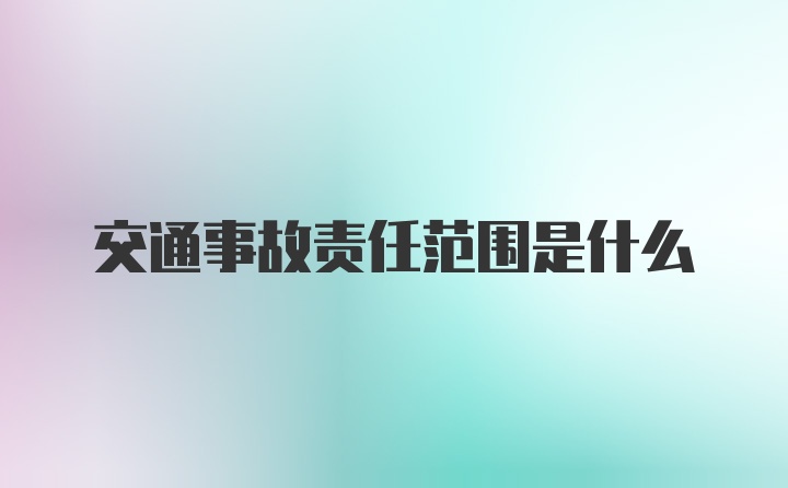 交通事故责任范围是什么