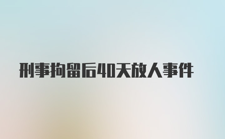 刑事拘留后40天放人事件