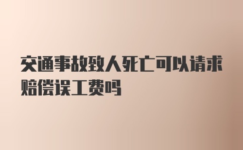 交通事故致人死亡可以请求赔偿误工费吗