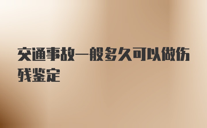 交通事故一般多久可以做伤残鉴定