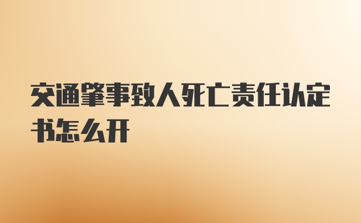 交通肇事致人死亡责任认定书怎么开