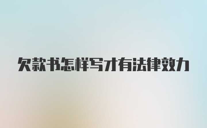 欠款书怎样写才有法律效力