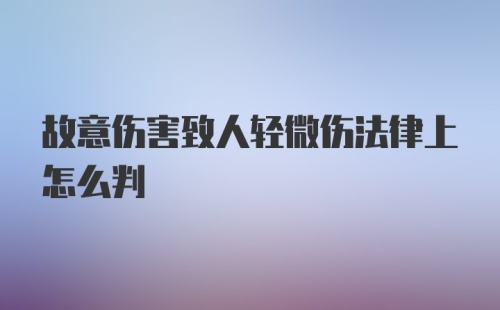 故意伤害致人轻微伤法律上怎么判