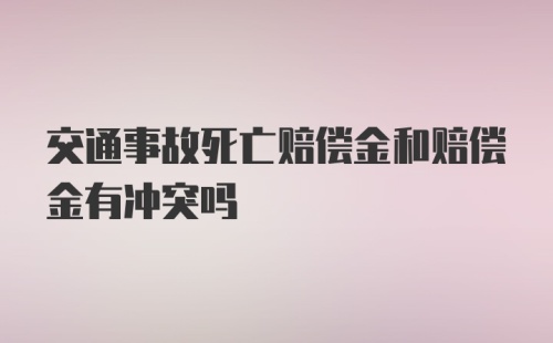 交通事故死亡赔偿金和赔偿金有冲突吗