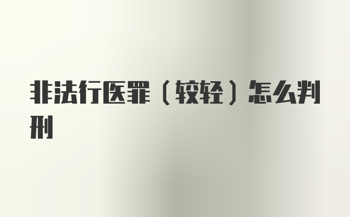 非法行医罪（较轻）怎么判刑