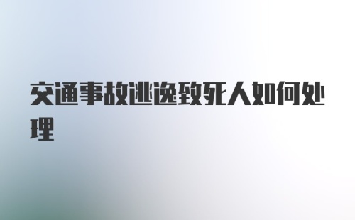 交通事故逃逸致死人如何处理