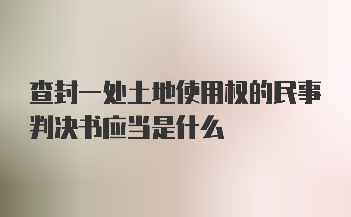 查封一处土地使用权的民事判决书应当是什么