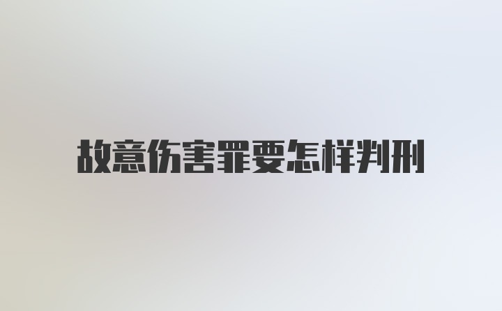 故意伤害罪要怎样判刑