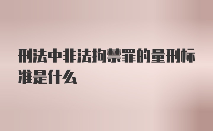 刑法中非法拘禁罪的量刑标准是什么