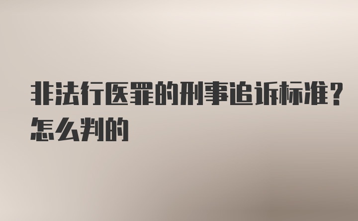 非法行医罪的刑事追诉标准？怎么判的